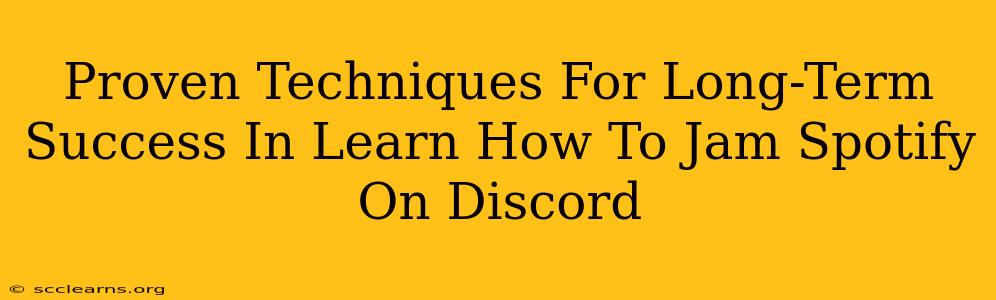 Proven Techniques For Long-Term Success In Learn How To Jam Spotify On Discord