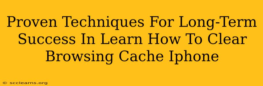 Proven Techniques For Long-Term Success In Learn How To Clear Browsing Cache Iphone