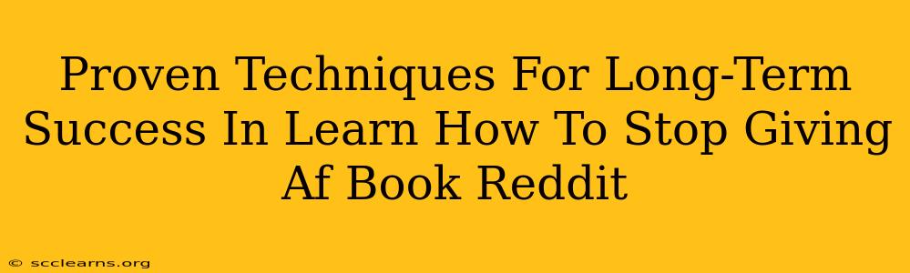 Proven Techniques For Long-Term Success In Learn How To Stop Giving Af Book Reddit