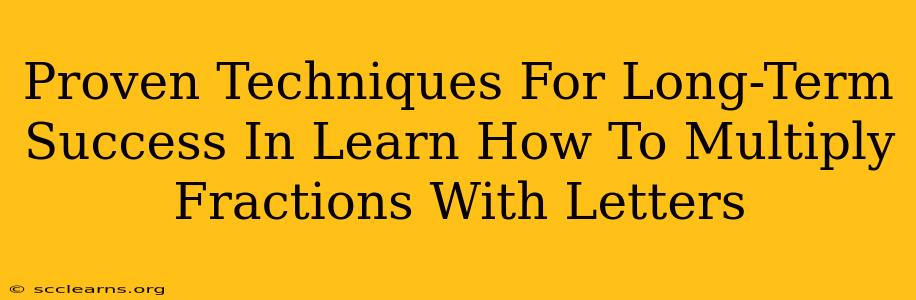 Proven Techniques For Long-Term Success In Learn How To Multiply Fractions With Letters