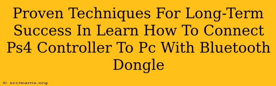 Proven Techniques For Long-Term Success In Learn How To Connect Ps4 Controller To Pc With Bluetooth Dongle