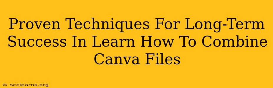 Proven Techniques For Long-Term Success In Learn How To Combine Canva Files