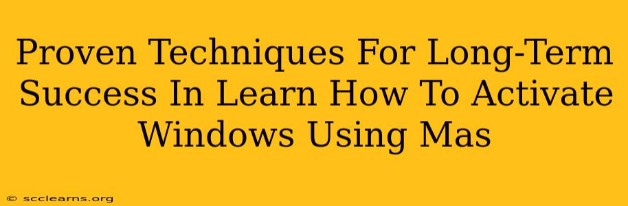 Proven Techniques For Long-Term Success In Learn How To Activate Windows Using Mas