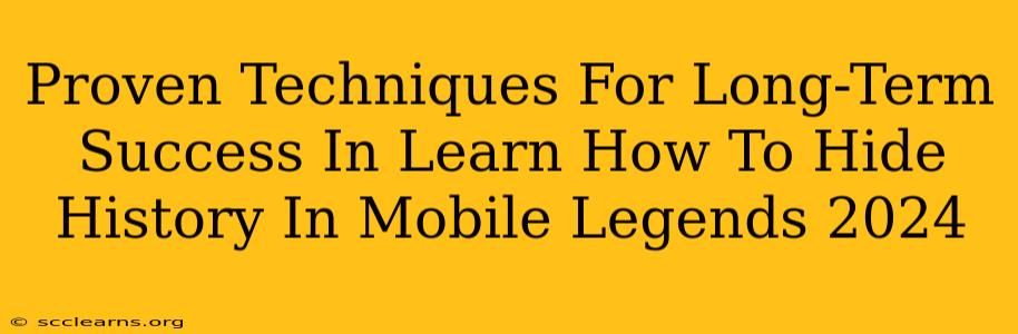 Proven Techniques For Long-Term Success In Learn How To Hide History In Mobile Legends 2024