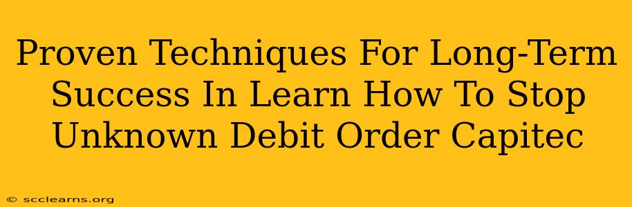 Proven Techniques For Long-Term Success In Learn How To Stop Unknown Debit Order Capitec