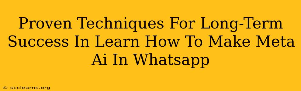 Proven Techniques For Long-Term Success In Learn How To Make Meta Ai In Whatsapp