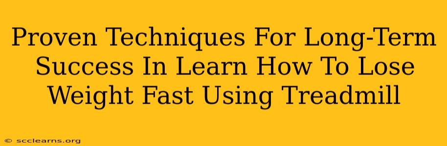 Proven Techniques For Long-Term Success In Learn How To Lose Weight Fast Using Treadmill