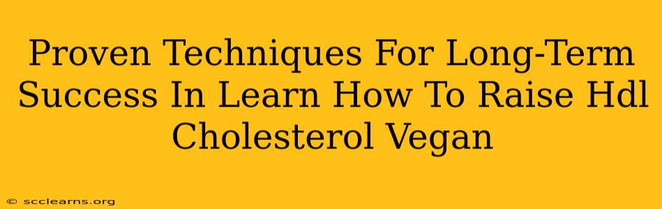 Proven Techniques For Long-Term Success In Learn How To Raise Hdl Cholesterol Vegan