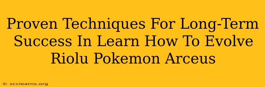 Proven Techniques For Long-Term Success In Learn How To Evolve Riolu Pokemon Arceus