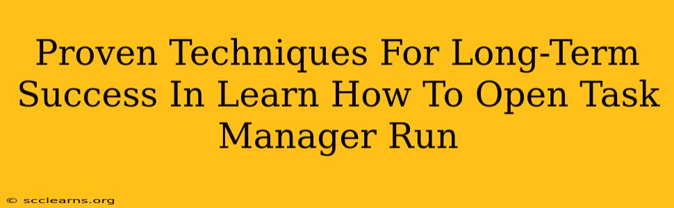 Proven Techniques For Long-Term Success In Learn How To Open Task Manager Run