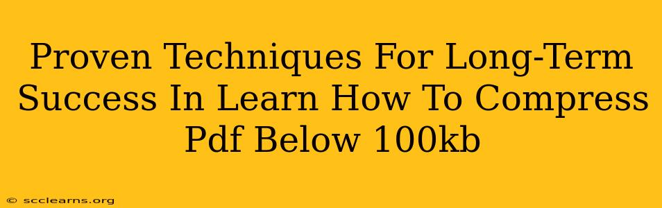 Proven Techniques For Long-Term Success In Learn How To Compress Pdf Below 100kb