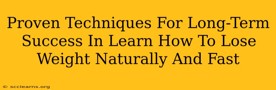 Proven Techniques For Long-Term Success In Learn How To Lose Weight Naturally And Fast