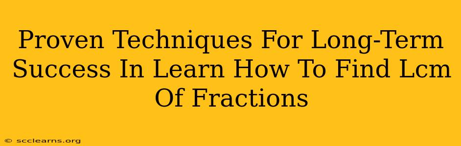 Proven Techniques For Long-Term Success In Learn How To Find Lcm Of Fractions