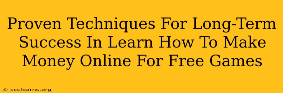 Proven Techniques For Long-Term Success In Learn How To Make Money Online For Free Games