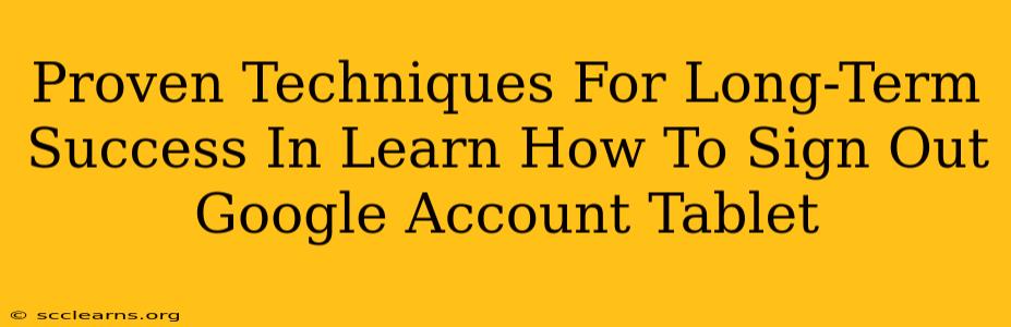 Proven Techniques For Long-Term Success In Learn How To Sign Out Google Account Tablet