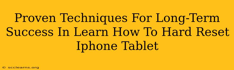 Proven Techniques For Long-Term Success In Learn How To Hard Reset Iphone Tablet