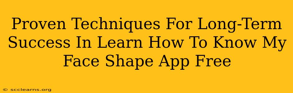 Proven Techniques For Long-Term Success In Learn How To Know My Face Shape App Free