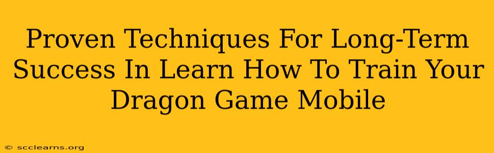 Proven Techniques For Long-Term Success In Learn How To Train Your Dragon Game Mobile