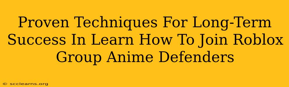 Proven Techniques For Long-Term Success In Learn How To Join Roblox Group Anime Defenders