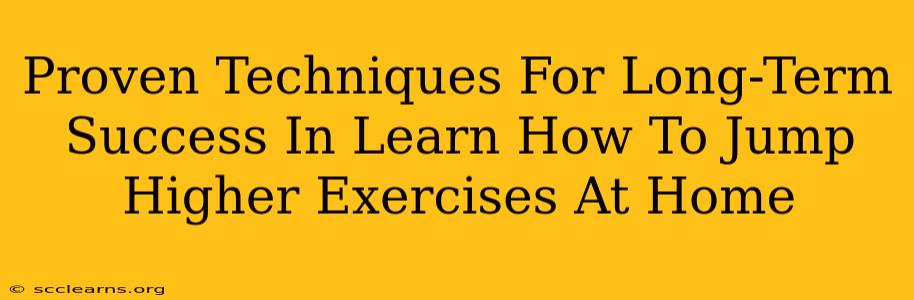 Proven Techniques For Long-Term Success In Learn How To Jump Higher Exercises At Home