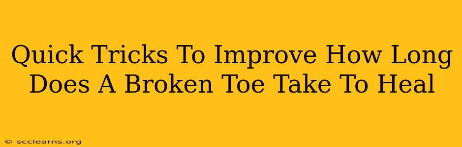 Quick Tricks To Improve How Long Does A Broken Toe Take To Heal