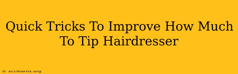 Quick Tricks To Improve How Much To Tip Hairdresser