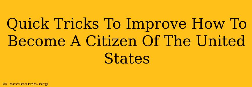 Quick Tricks To Improve How To Become A Citizen Of The United States