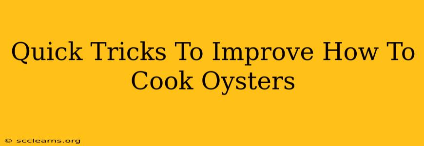 Quick Tricks To Improve How To Cook Oysters