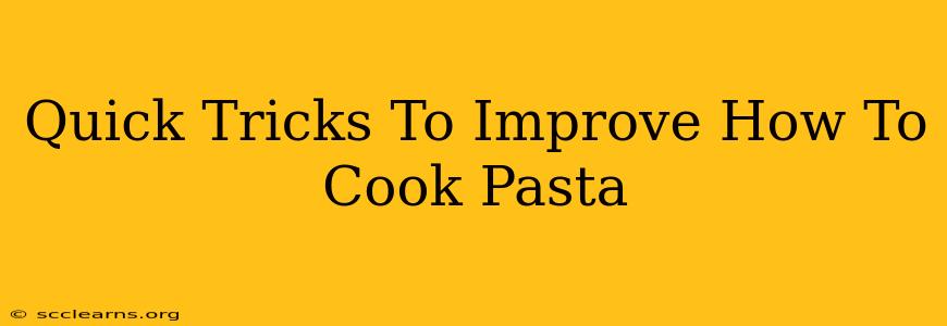 Quick Tricks To Improve How To Cook Pasta