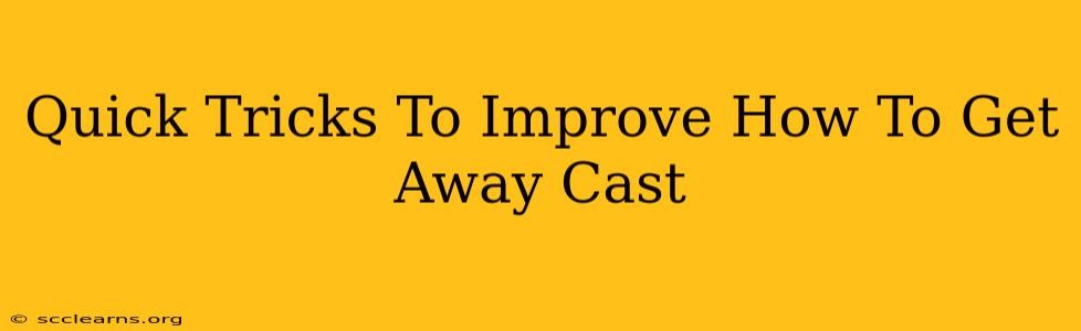 Quick Tricks To Improve How To Get Away Cast