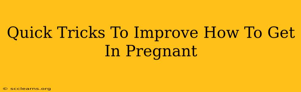 Quick Tricks To Improve How To Get In Pregnant