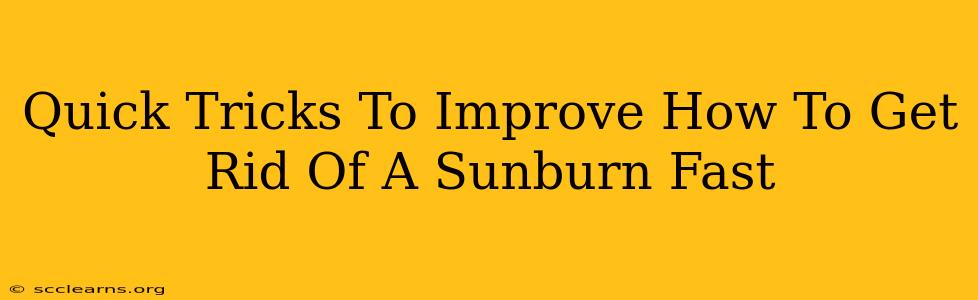 Quick Tricks To Improve How To Get Rid Of A Sunburn Fast