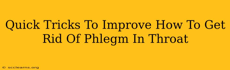 Quick Tricks To Improve How To Get Rid Of Phlegm In Throat