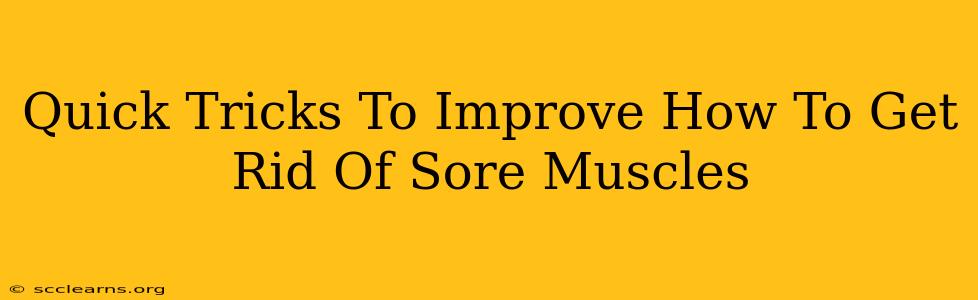 Quick Tricks To Improve How To Get Rid Of Sore Muscles