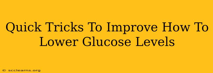 Quick Tricks To Improve How To Lower Glucose Levels