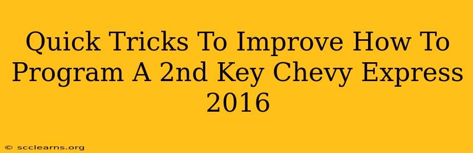 Quick Tricks To Improve How To Program A 2nd Key Chevy Express 2016