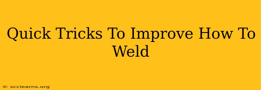 Quick Tricks To Improve How To Weld