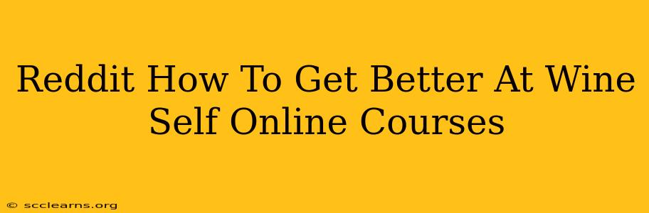 Reddit How To Get Better At Wine Self Online Courses