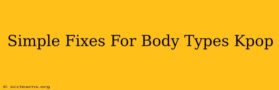 Simple Fixes For Body Types Kpop