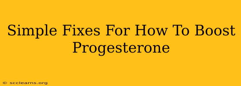 Simple Fixes For How To Boost Progesterone