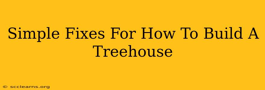 Simple Fixes For How To Build A Treehouse