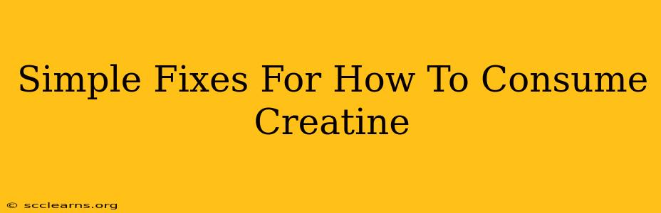 Simple Fixes For How To Consume Creatine