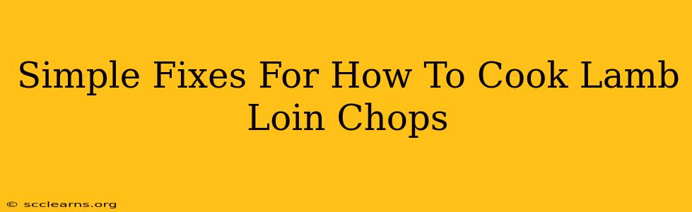 Simple Fixes For How To Cook Lamb Loin Chops