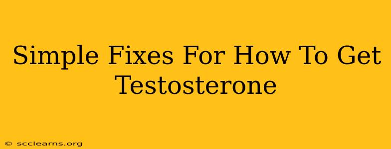 Simple Fixes For How To Get Testosterone