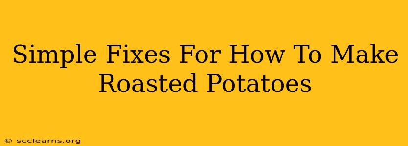 Simple Fixes For How To Make Roasted Potatoes