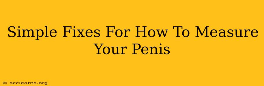 Simple Fixes For How To Measure Your Penis