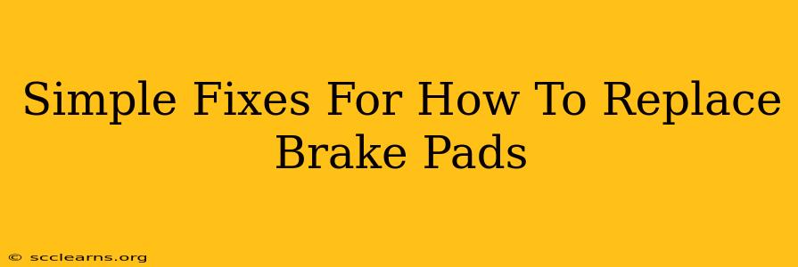 Simple Fixes For How To Replace Brake Pads