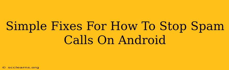 Simple Fixes For How To Stop Spam Calls On Android