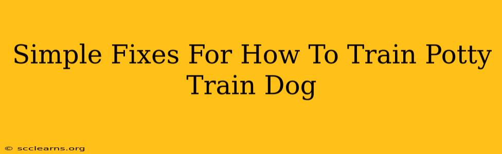 Simple Fixes For How To Train Potty Train Dog