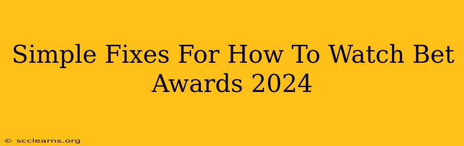 Simple Fixes For How To Watch Bet Awards 2024